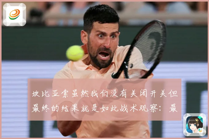 坎比亚索虽然我们没有关闭开关但最终的结果就是如此战术观察：最新赛事动态与深度分析